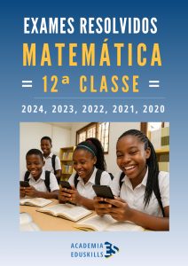 Exames Resolvidos – Matemática 12ª Classe (2020 – 2024) PDF